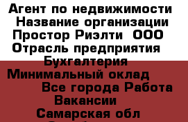 Агент по недвижимости › Название организации ­ Простор-Риэлти, ООО › Отрасль предприятия ­ Бухгалтерия › Минимальный оклад ­ 150 000 - Все города Работа » Вакансии   . Самарская обл.,Октябрьск г.